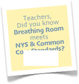 Teachers,
Did you know Breathing Room meets 
NYS &amp; Common Core Standards?
Info HERE.